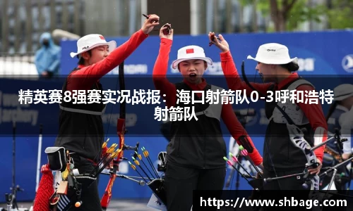 精英赛8强赛实况战报:海口射箭队0-3呼和浩特射箭队
