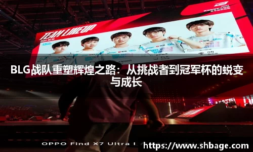 BLG战队重塑辉煌之路：从挑战者到冠军杯的蜕变与成长